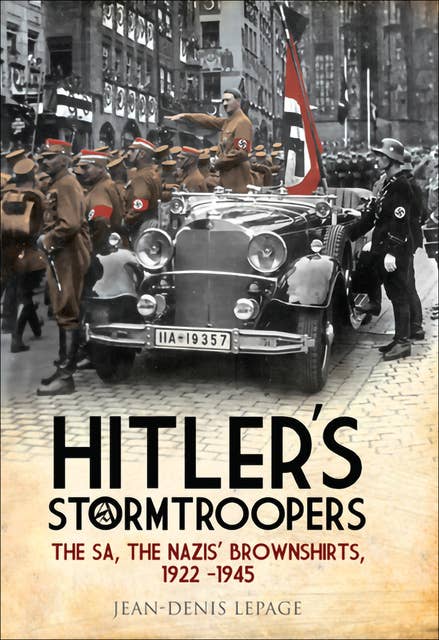 Hitler's Stormtroopers: The SA, The Nazis' Brownshirts, 1922–1945