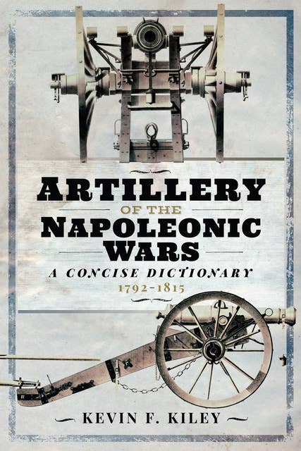 Artillery of the Napoleonic Wars: A Concise Dictionary, 1792–1815