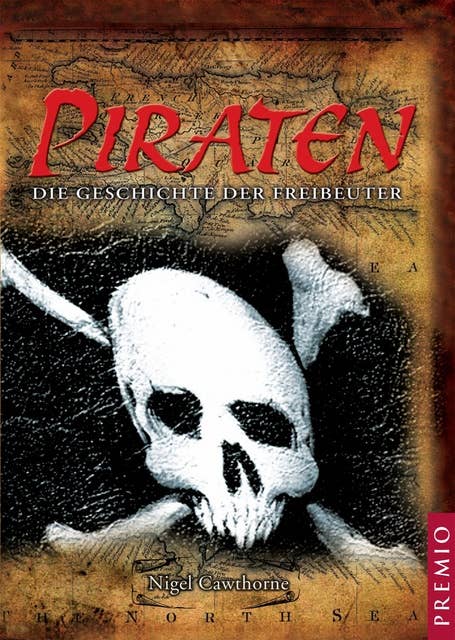 Piraten: Die Geschichte der Freibeuter