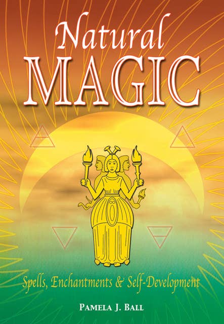 Natural Magic: Spells, Enchantments & Self-Development: Spells, Enchantments & Self-Development