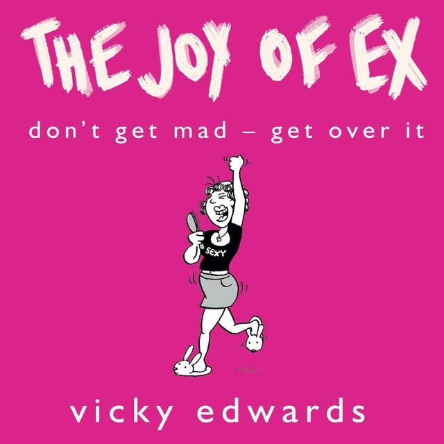 The Joy of Ex: Don't Get Mad, Get Over It!