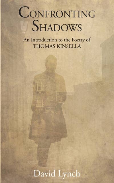 Confronting Shadows: An Introduction to the Poetry of Thomas Kinsella