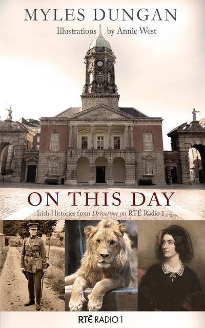 On This Day: Irish Histories from Drivetime on RTE Radio 1, Vol 1
