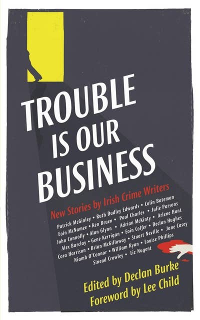 Trouble is Our Business: New Stories by Irish Crime Writers