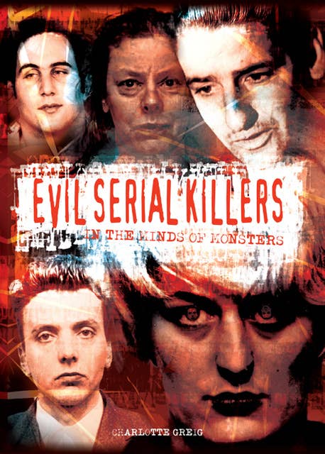 Serial Killers: Horrifying True-Life Cases of Pure Evil