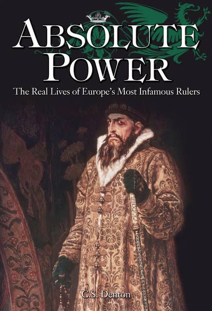 Absolute Power: The Real Lives of Europe’s Most Infamous Rulers