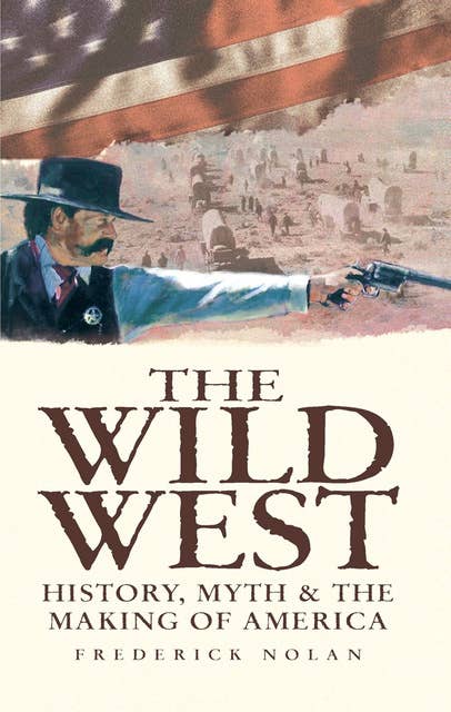 The Wild West: History, Myth & The Making of America
