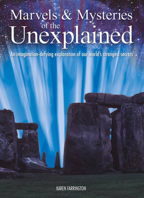 Marvels & Mysteries of the Unexplained: An Imagination-Defying Exploration of our World's Strangest Secrets