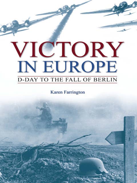 Victory in Europe: D-Day to the Fall of Berlin