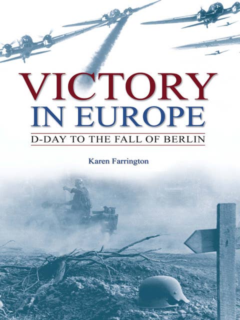 Victory in Europe: D-Day to the fall of Berlin