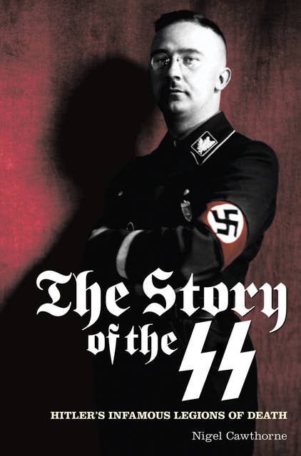 The Story of the SS: Hitler's Infamous Legions of Death