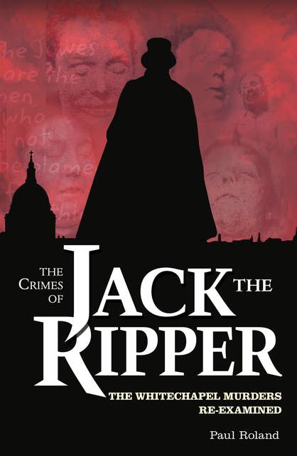 The Crimes of Jack the Ripper: The Whitechapel Murders Re-Examined
