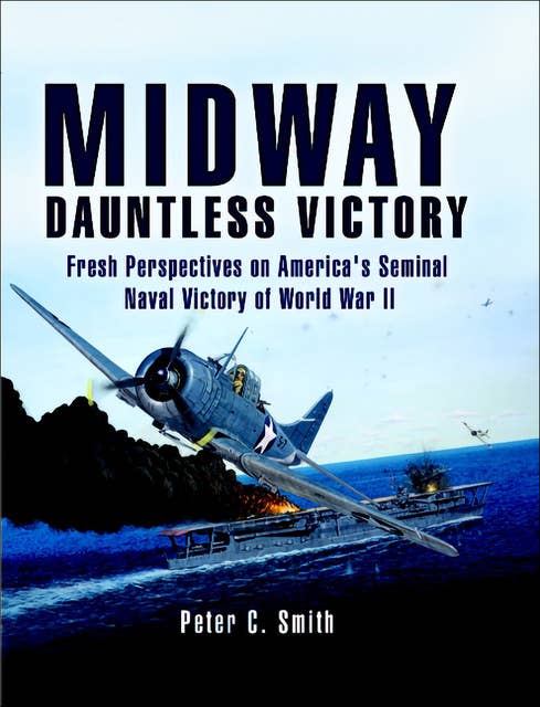 Midway: Dauntless Victory: Fresh Perspectives on America's Seminal Naval Victory of World War II
