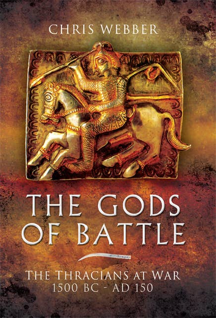 The Gods of Battle: The Thracians at War, 1500 BC - 150 AD