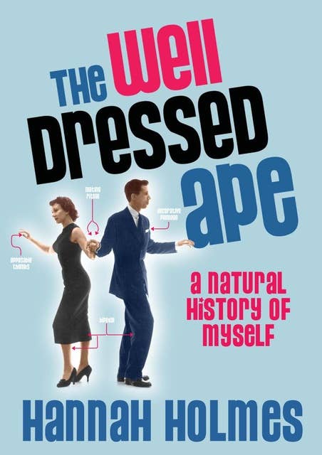The Well-Dressed Ape: A Natural History of Ourselves