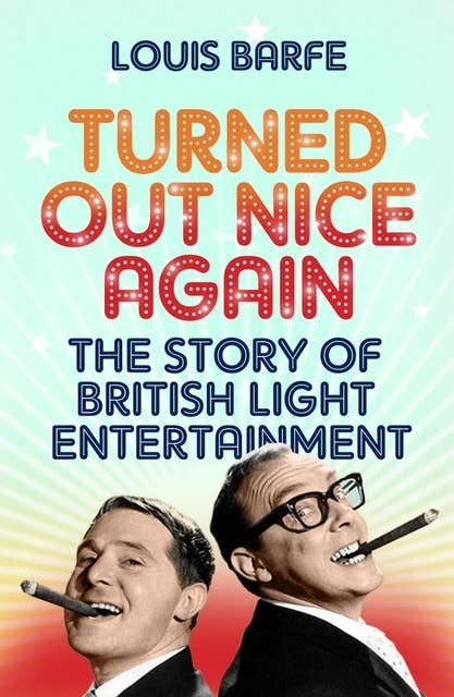 Turned Out Nice Again: The Story of British Light Entertainment