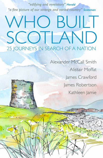 Who Built Scotland: 25 Journeys In Search Of A Nation
