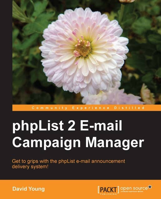 phpList 2 E-mail Campaign Manager: Get to grips with the phpList e-mail announcement delivery system!