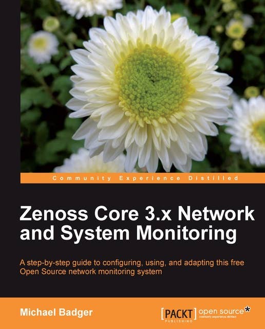 Zenoss Core 3.x Network and System Monitoring: A step-by-step guide to configuring, using, and adapting this free Open Source network monitoring system