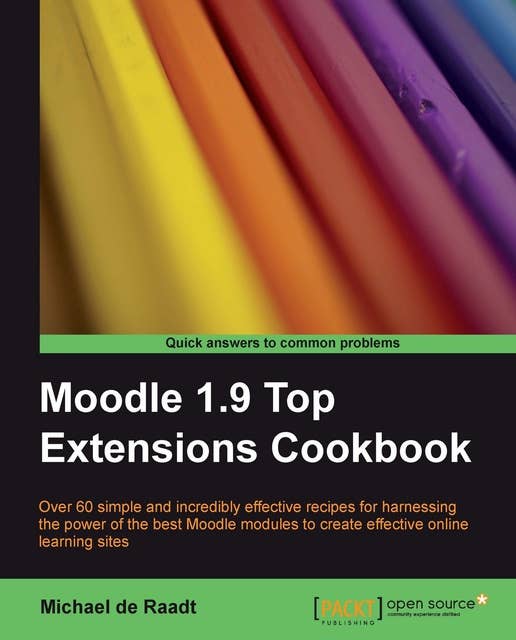 Moodle 1.9 Top Extensions Cookbook: Over 60 simple and incredibly effective recipes for harnessing the power of the best Moodle modules to create effective online learning sites