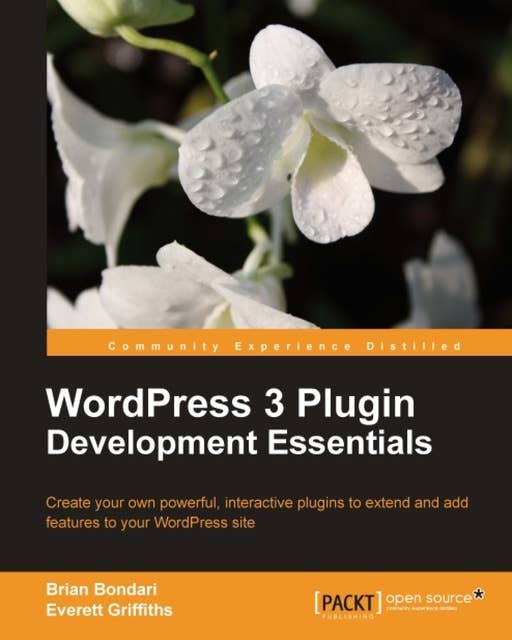 WordPress 3 Plugin Development Essentials: Create your own powerful, interactive plugins to extend and add features to your WordPress site