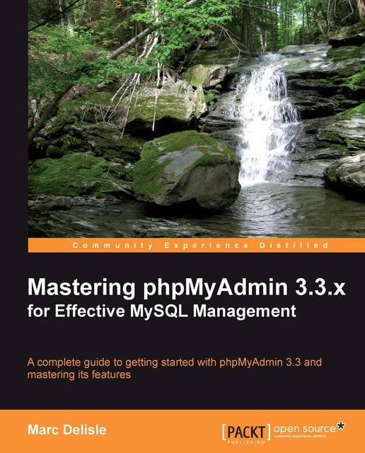 Mastering phpMyAdmin 3.3.x for Effective MySQL Management: A complete guide to get started with phpMyAdmin 3.3 and master its features