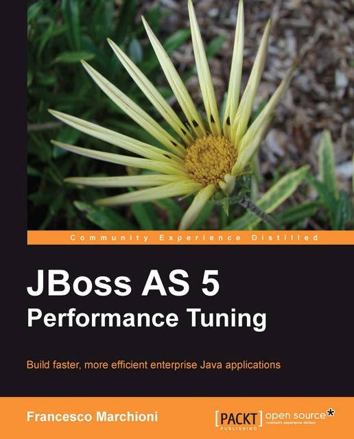 JBoss AS 5 Performance Tuning: Build faster, more efficient enterprise Java applications