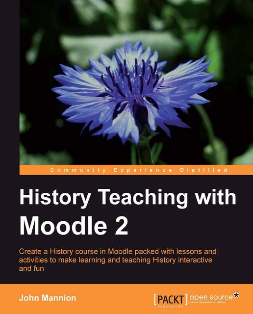 History Teaching with Moodle 2: History teaching can gain a lot from the interactive elements of the Moodle virtual learning environment, and this book will show you how to transform your existing courses easily and quickly with no technical knowledge needed.