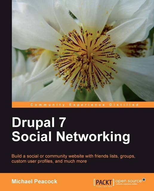 Drupal 7 Social Networking: Build a social or community website with friends lists, groups, custom user profiles, and much more