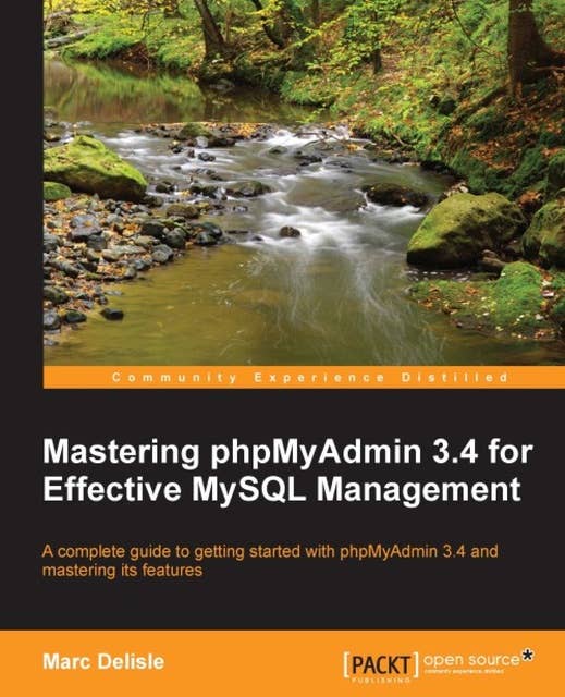 Mastering phpMyAdmin 3.4 for Effective MySQL Management: A complete guide to getting started with phpMyAdmin 3.4 and mastering its features book and ebook