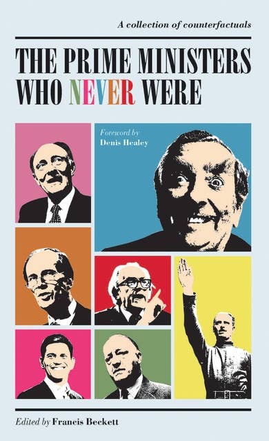 The Prime Ministers Who Never Were: A Collection of Political Counterfactuals