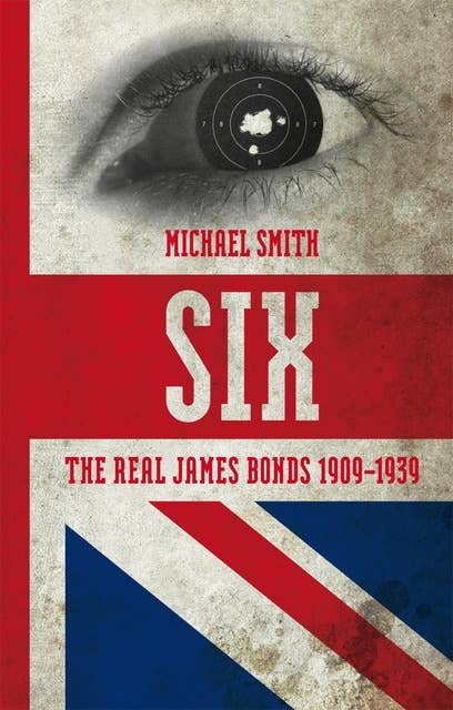 Six: The Real James Bonds 1909-1939