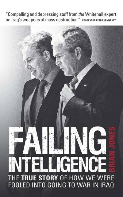 Failing Intelligence: How Blair Led Us into War in Iraq