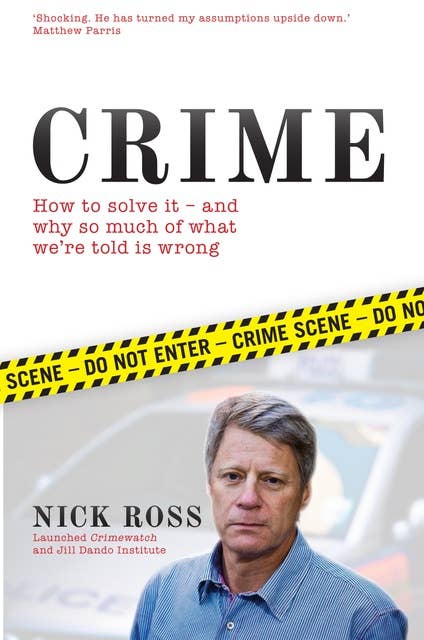 Crime: How to Solve it - And Why So Much of What We're Told is Wrong