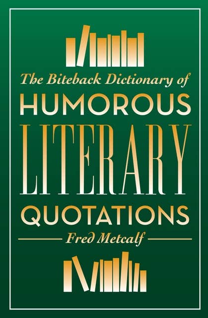 The Biteback Dictionary of Humorous Literary Quotations