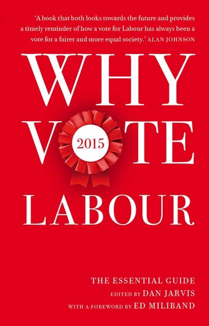 Why Vote Labour 2015: The Essential Guide