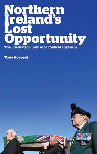 Northern Ireland's Lost Opportunity: The Frustrated Promise of Political Loyalism