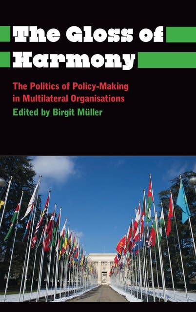 The Gloss of Harmony: The Politics of Policy-Making in Multilateral Organisations