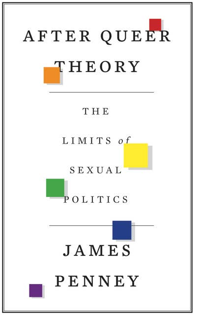 After Queer Theory: The Limits of Sexual Politics