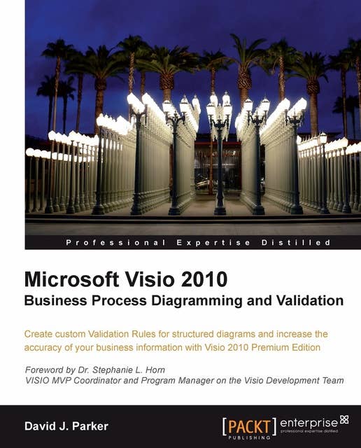 Microsoft Visio 2010 Business Process Diagramming and Validation: Create custom Validation Rules for structured diagrams and increase the accuracy of your business information with Visio 2010 Premium Edition