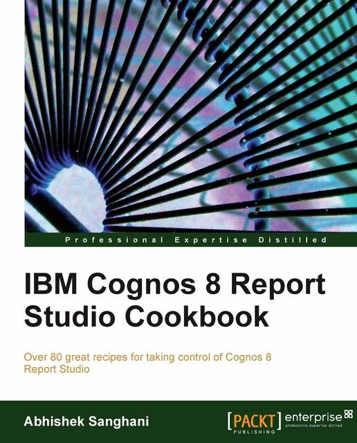 IBM Cognos 8 Report Studio Cookbook: Over 80 great recipes for taking control of Cognos 8 Report Studio