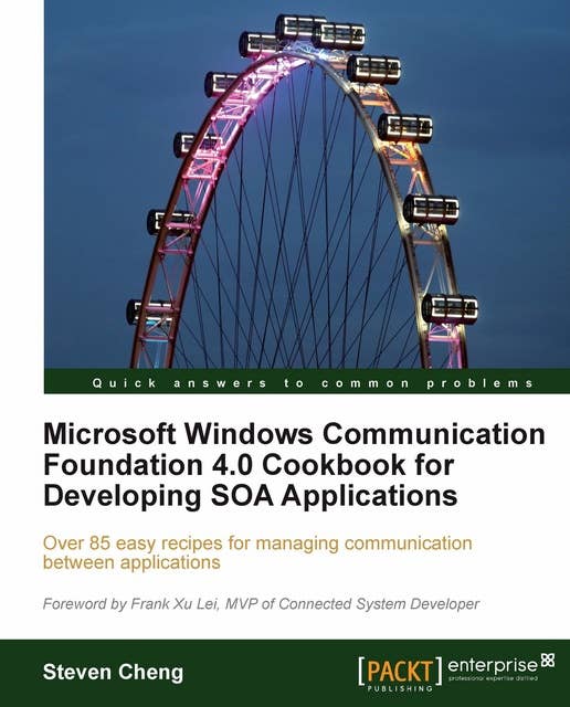 Microsoft Windows Communication Foundation 4.0 Cookbook for Developing SOA Applications: Over 85 easy recipes for managing communication between applications
