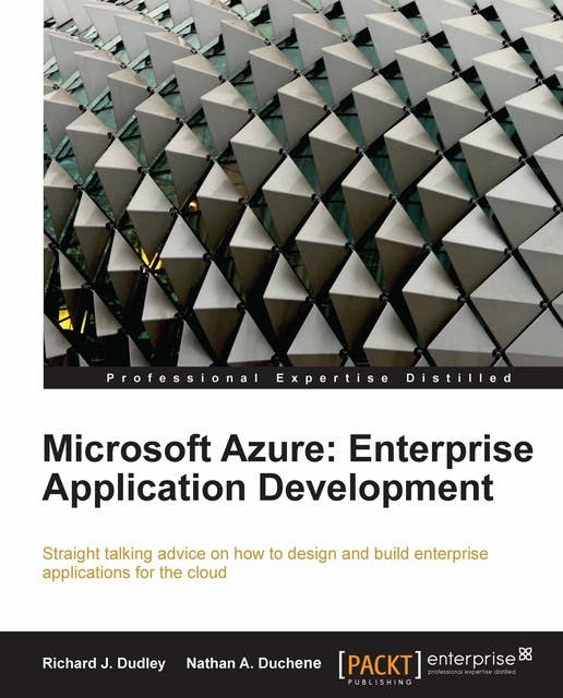 Microsoft Azure: Enterprise Application Development: Straight talking advice on how to design and build enterprise applications for the cloud