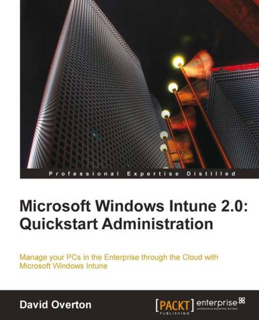 Microsoft Windows Intune 2.0: Quickstart Administration: Manage your PCs in the Enterprise through the Cloud with Microsoft Windows Intune book and ebook