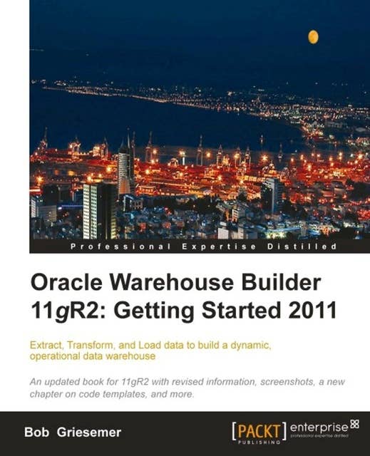 Oracle Warehouse Builder 11g R2: Getting Started 2011: Extract, Transform, and Load data to build a dynamic, operational data warehouse