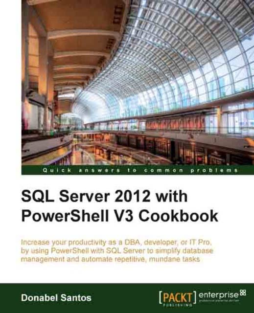 SQL Server 2012 with PowerShell V3 Cookbook: SQL Server 2012 with PowerShell V3 Cookbook