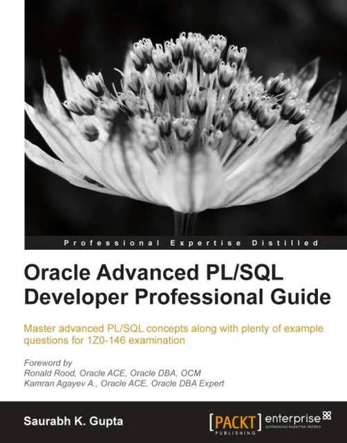 Oracle Advanced PL/SQL Developer Professional Guide: Master advanced PL/SQL concepts along with plenty of example questions for 1Z0-146 examination with this book and ebook