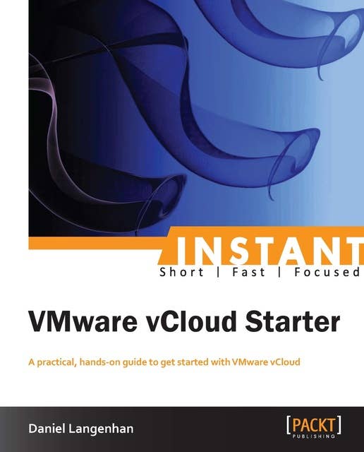 Instant VMware vCloud Starter: A practical, hands-on guide to get started with VMware vCloud