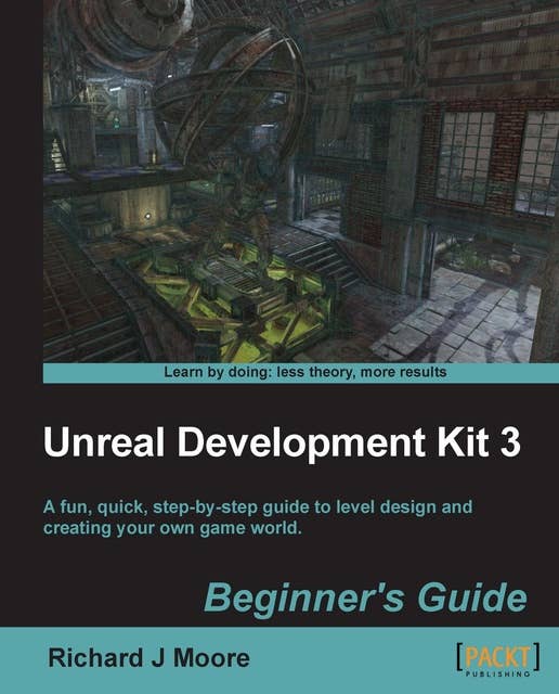 Unreal Development Kit Beginner's Guide: A fun, quick, step by step guide to level design and creating your own game world.