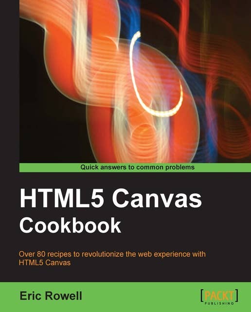 HTML5 Canvas Cookbook: Over 80 recipes to revolutionize the Web experience with HTML5 Canvas